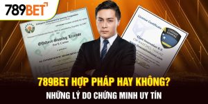 789BET Hợp Pháp Hay Không? Những Lý Do Chứng Minh Uy Tín